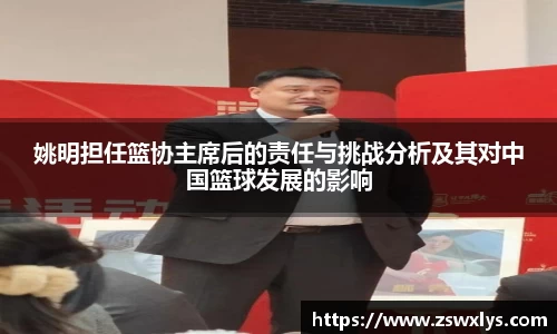 姚明担任篮协主席后的责任与挑战分析及其对中国篮球发展的影响