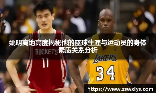 姚明离地高度揭秘他的篮球生涯与运动员的身体素质关系分析