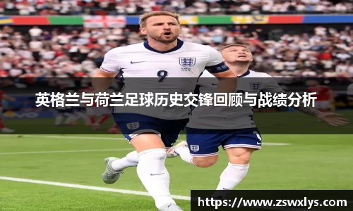 美嘉体育英格兰与荷兰足球历史交锋回顾与战绩分析